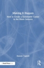 Making It Happen : How to Create a Sustainable Career in the Music Industry - Book