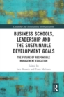 Business Schools, Leadership and the Sustainable Development Goals : The Future of Responsible Management Education - Book