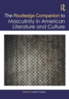 The Routledge Companion to Masculinity in American Literature and Culture - Book
