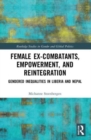 Female Ex-Combatants, Empowerment, and Reintegration : Gendered Inequalities in Liberia and Nepal - Book