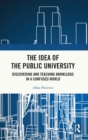 The Idea of the Public University : Discovering and Teaching Knowledge in a Confused World - Book