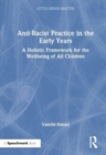 Anti-Racist Practice in the Early Years : A Holistic Framework for the Wellbeing of All Children - Book