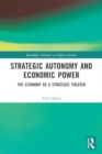 Strategic Autonomy and Economic Power : The Economy as a Strategic Theater - Book