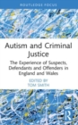 Autism and Criminal Justice : The Experience of Suspects, Defendants and Offenders in England and Wales - Book