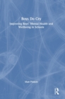 Boys Do Cry : Improving Boys’ Mental Health and Wellbeing in Schools - Book