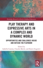 Play Therapy and Expressive Arts in a Complex and Dynamic World : Opportunities and Challenges Inside and Outside the Playroom - Book