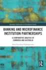 Banking and Microfinance Institution Partnerships : A Comparative Analysis of Cambodia and Australia - Book