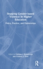 Stopping Gender-based Violence in Higher Education : Policy, Practice, and Partnerships - Book