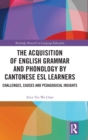 The Acquisition of English Grammar and Phonology by Cantonese ESL Learners : Challenges, Causes and Pedagogical Insights - Book