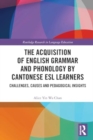 The Acquisition of English Grammar and Phonology by Cantonese ESL Learners : Challenges, Causes and Pedagogical Insights - Book