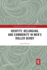 Identity, Belonging, and Community in Men's Roller Derby - Book