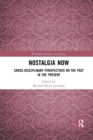 Nostalgia Now : Cross-Disciplinary Perspectives on the Past in the Present - Book