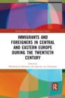 Immigrants and Foreigners in Central and Eastern Europe during the Twentieth Century - Book
