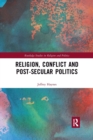 Religion, Conflict and Post-Secular Politics - Book