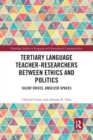 Tertiary Language Teacher-Researchers Between Ethics and Politics : Silent Voices, Unseized Spaces - Book