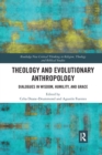 Theology and Evolutionary Anthropology : Dialogues in Wisdom, Humility and Grace - Book