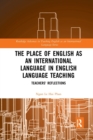 The Place of English as an International Language in English Language Teaching : Teachers' Reflections - Book