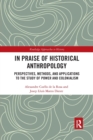 In Praise of Historical Anthropology : Perspectives, Methods, and Applications to the Study of Power and Colonialism - Book