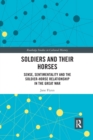 Soldiers and Their Horses : Sense, Sentimentality and the Soldier-Horse Relationship in The Great War - Book