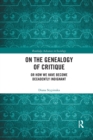 On the Genealogy of Critique : Or How We Have Become Decadently Indignant - Book