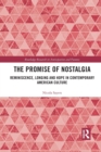 The Promise of Nostalgia : Reminiscence, Longing and Hope in Contemporary American Culture - Book
