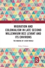 Migration and Colonialism in Late Second Millennium BCE Levant and Its Environs : The Making of a New World - Book