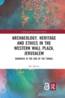 Archaeology, Heritage and Ethics in the Western Wall Plaza, Jerusalem : Darkness at the End of the Tunnel - Book