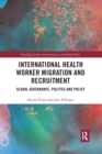 International Health Worker Migration and Recruitment : Global Governance, Politics and Policy - Book