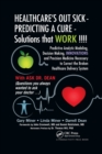 HEALTHCARE's OUT SICK - PREDICTING A CURE - Solutions that WORK !!!! : Predictive Analytic Modeling, Decision Making, INNOVATIONS and Precision Medicine Necessary to Correct the Broken Healthcare Deli - Book