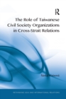 The Role of Taiwanese Civil Society Organizations in Cross-Strait Relations - Book