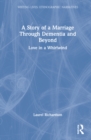 A Story of a Marriage Through Dementia and Beyond : Love in a Whirlwind - Book