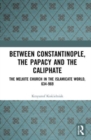 Between Constantinople, the Papacy, and the Caliphate : The Melkite Church in the Islamicate World, 634-969 - Book
