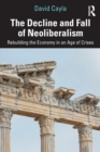 The Decline and Fall of Neoliberalism : Rebuilding the Economy in an Age of Crises - Book