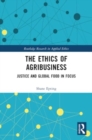 The Ethics of Agribusiness : Justice and Global Food in Focus - Book