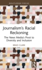 Journalism’s Racial Reckoning : The News Media’s Pivot to Diversity and Inclusion - Book