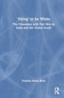 ‘Dying' to be White : The Obsession with Fair Skin in India and the Global South - Book