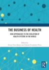 The Business of Health : New Approaches to the Evolution of Health Systems in the World - Book