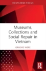 Museums, Collections and Social Repair in Vietnam - Book
