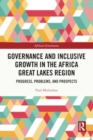 Governance and Inclusive Growth in the Africa Great Lakes Region : Progress, Problems, and Prospects - Book