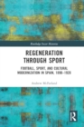 Regeneration through Sport : Football, Sport, and Cultural Modernization in Spain, 1890-1920 - Book