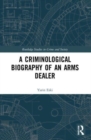 A Criminological Biography of an Arms Dealer - Book