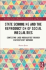 State Schooling and the Reproduction of Social Inequalities : Contesting Lived Inequalities through Participatory Methods - Book