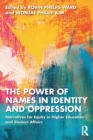 The Power of Names in Identity and Oppression : Narratives for Equity in Higher Education and Student Affairs - Book