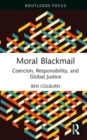 Moral Blackmail : Coercion, Responsibility, and Global Justice - Book