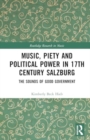 Music, Piety, and Political Power in 17th Century Salzburg : The Sounds of Good Government - Book
