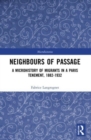 Neighbours of Passage : A Microhistory of Migrants in a Paris Tenement, 1882-1932 - Book