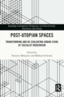 Post-Utopian Spaces : Transforming and Re-Evaluating Urban Icons of Socialist Modernism - Book