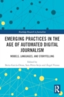 Emerging Practices in the Age of Automated Digital Journalism : Models, Languages, and Storytelling - Book