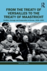 From the Treaty of Versailles to the Treaty of Maastricht : Conflict, Carnage And Cooperation In Europe, 1918 – 1993 - Book