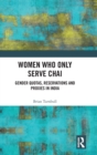 Women Who Only Serve Chai : Gender Quotas, Reservations and Proxies in India - Book
